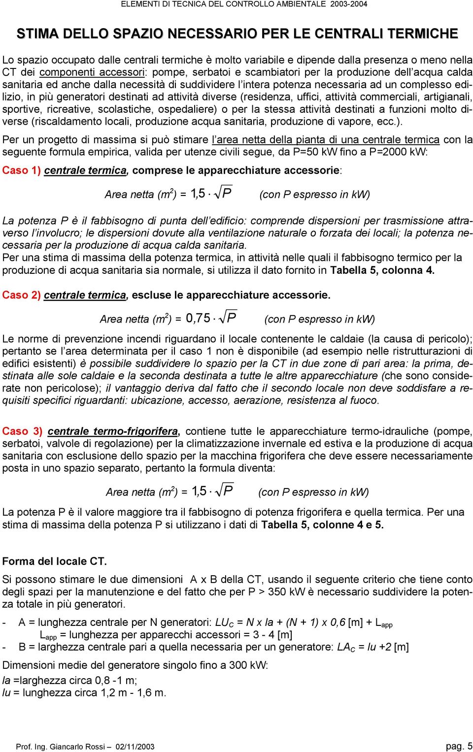 diverse (residenza, uffici, attività commerciali, artigianali, sportive, ricreative, scolastiche, ospedaliere) o per la stessa attività destinati a funzioni molto diverse (riscaldamento locali,