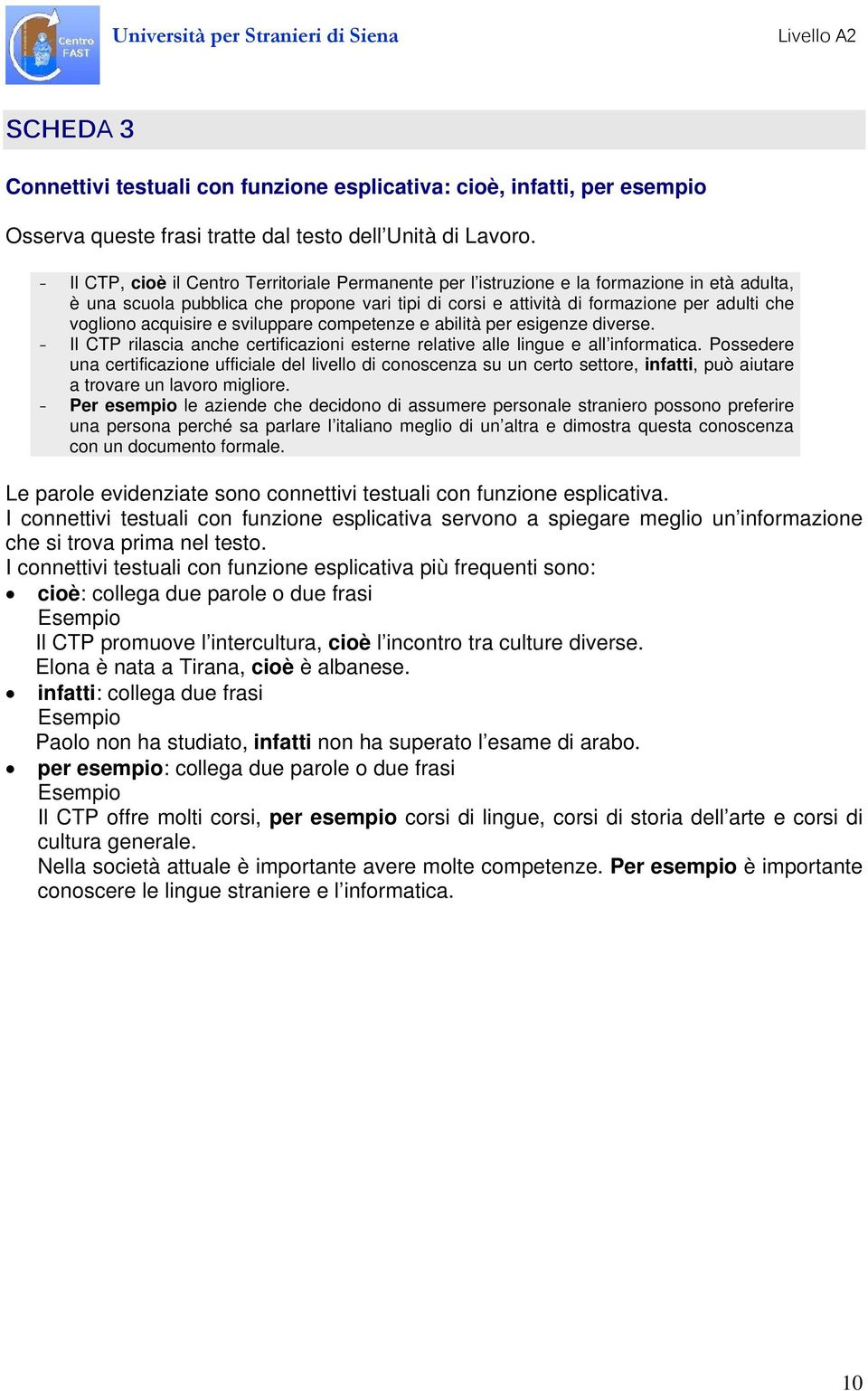 acquisire e sviluppare competenze e abilità per esigenze diverse. - Il CTP rilascia anche certificazioni esterne relative alle lingue e all informatica.