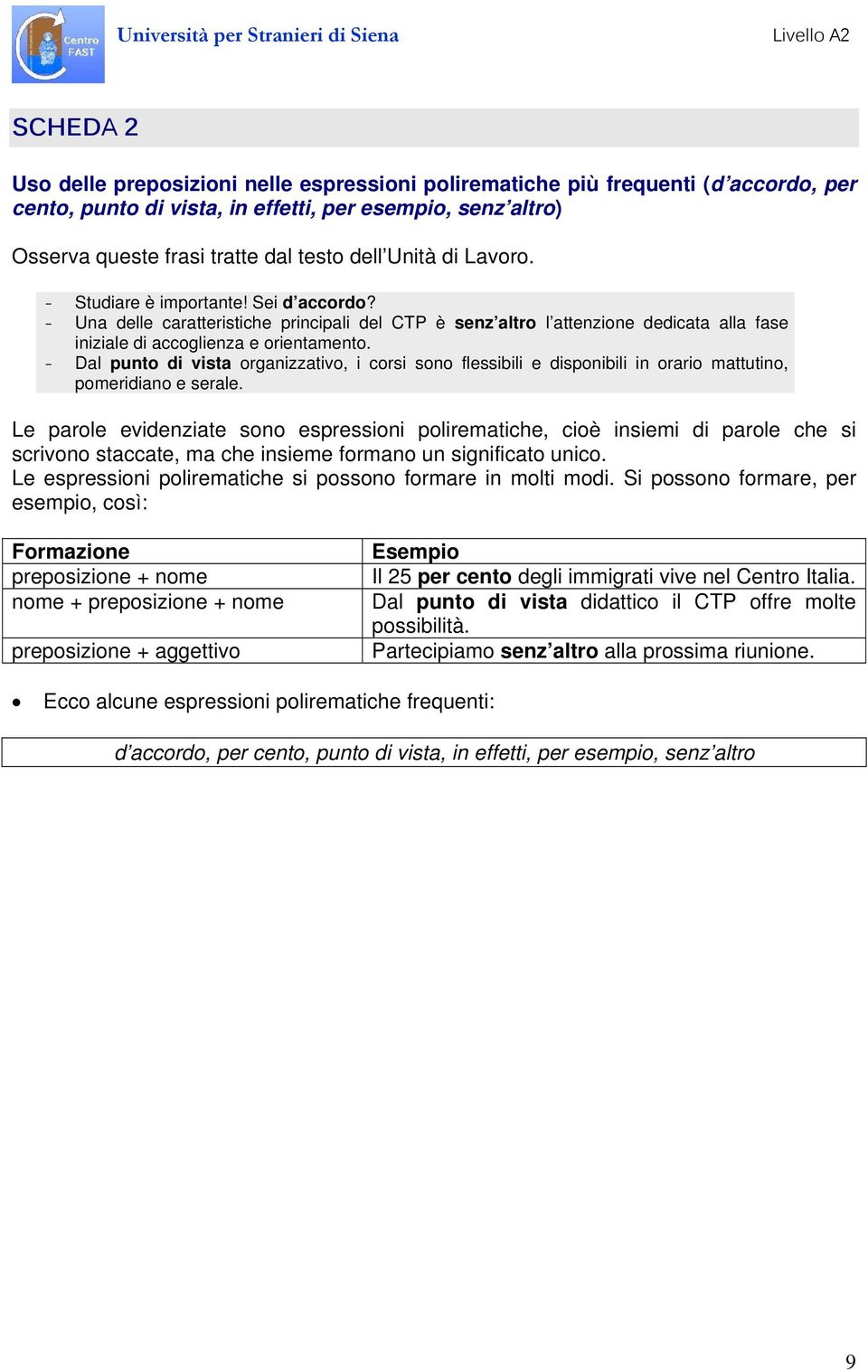 - Dal punto di vista organizzativo, i corsi sono flessibili e disponibili in orario mattutino, pomeridiano e serale.