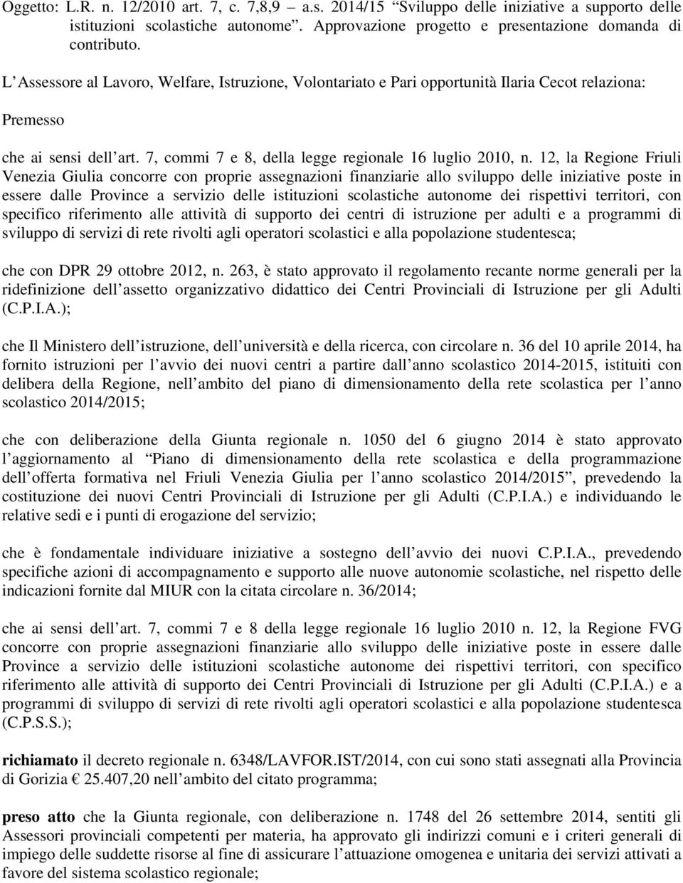 12, la Regione Friuli Venezia Giulia concorre con proprie assegnazioni finanziarie allo sviluppo delle iniziative poste in essere dalle Province a servizio delle istituzioni scolastiche autonome dei