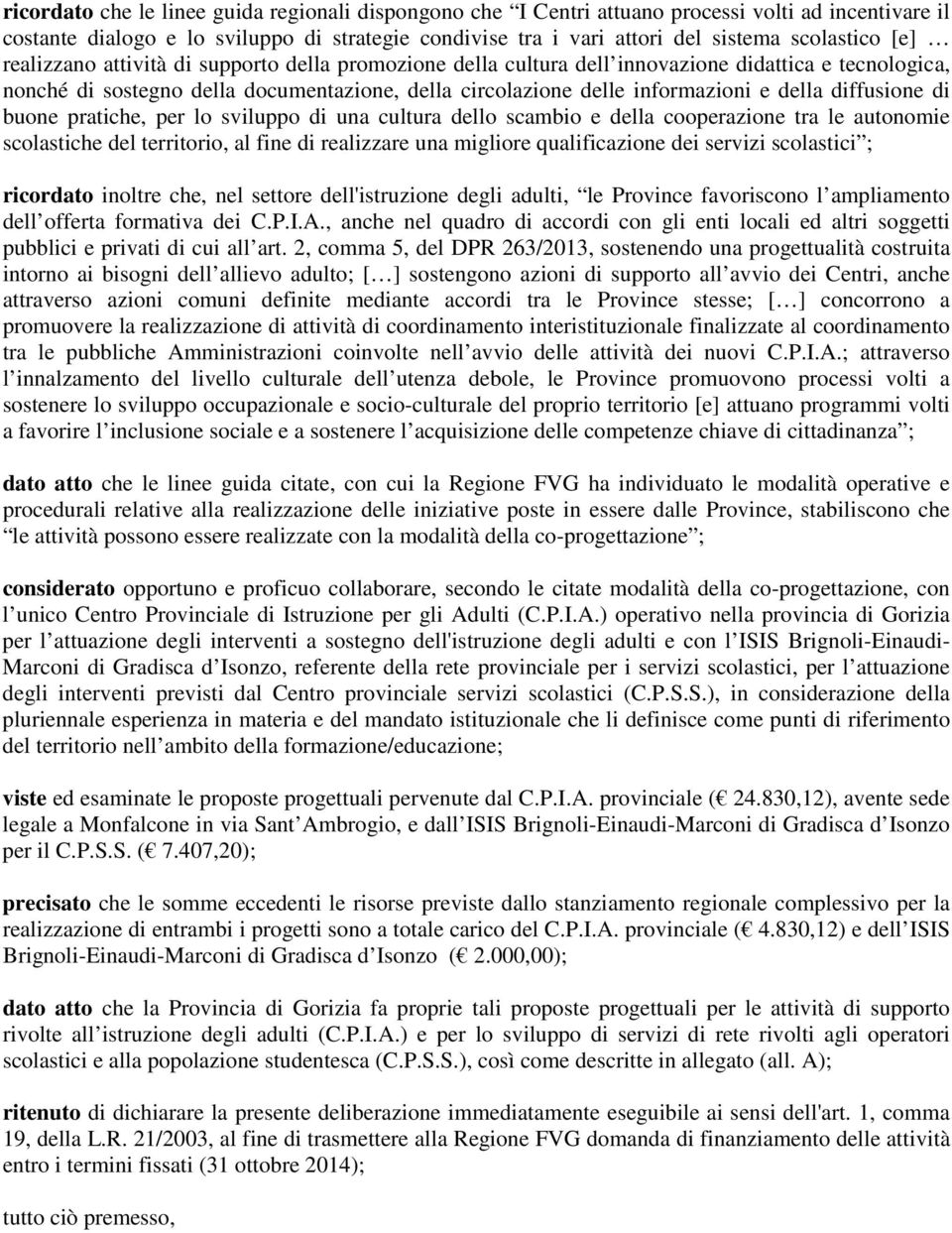 diffusione di buone pratiche, per lo sviluppo di una cultura dello scambio e della cooperazione tra le autonomie scolastiche del territorio, al fine di realizzare una migliore qualificazione dei