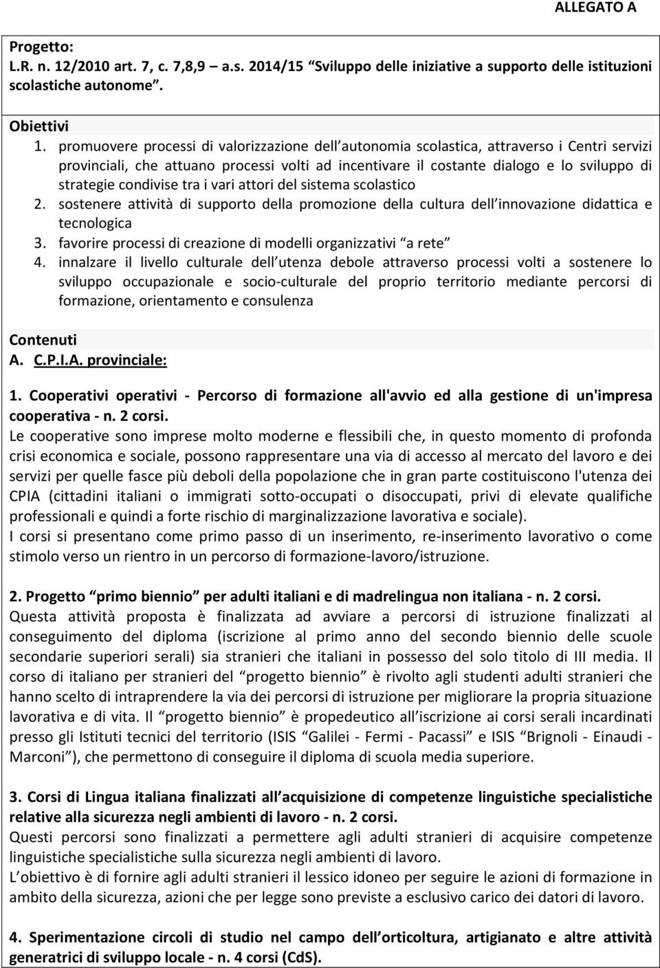 condivise tra i vari attori del sistema scolastico 2. sostenere attività di supporto della promozione della cultura dell innovazione didattica e tecnologica 3.