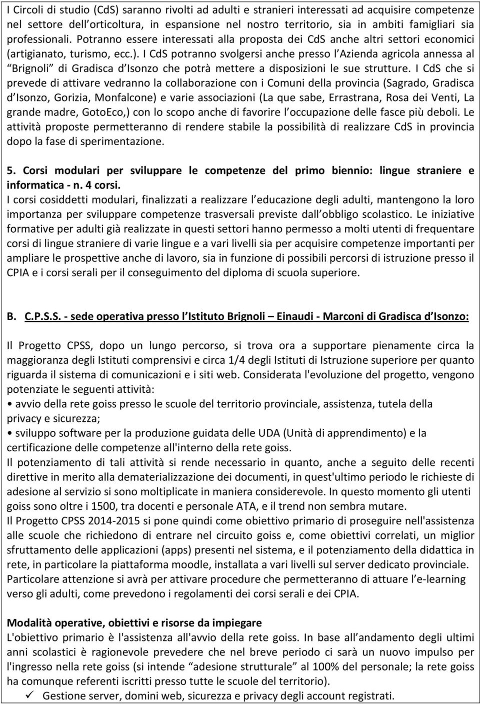 I CdS potranno svolgersi anche presso l Azienda agricola annessa al Brignoli di Gradisca d Isonzo che potrà mettere a disposizioni le sue strutture.