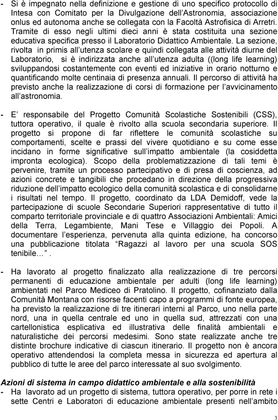 La sezione, rivolta in primis all utenza scolare e quindi collegata alle attività diurne del Laboratorio, si è indirizzata anche all utenza adulta ((long life learning) sviluppandosi costantemente