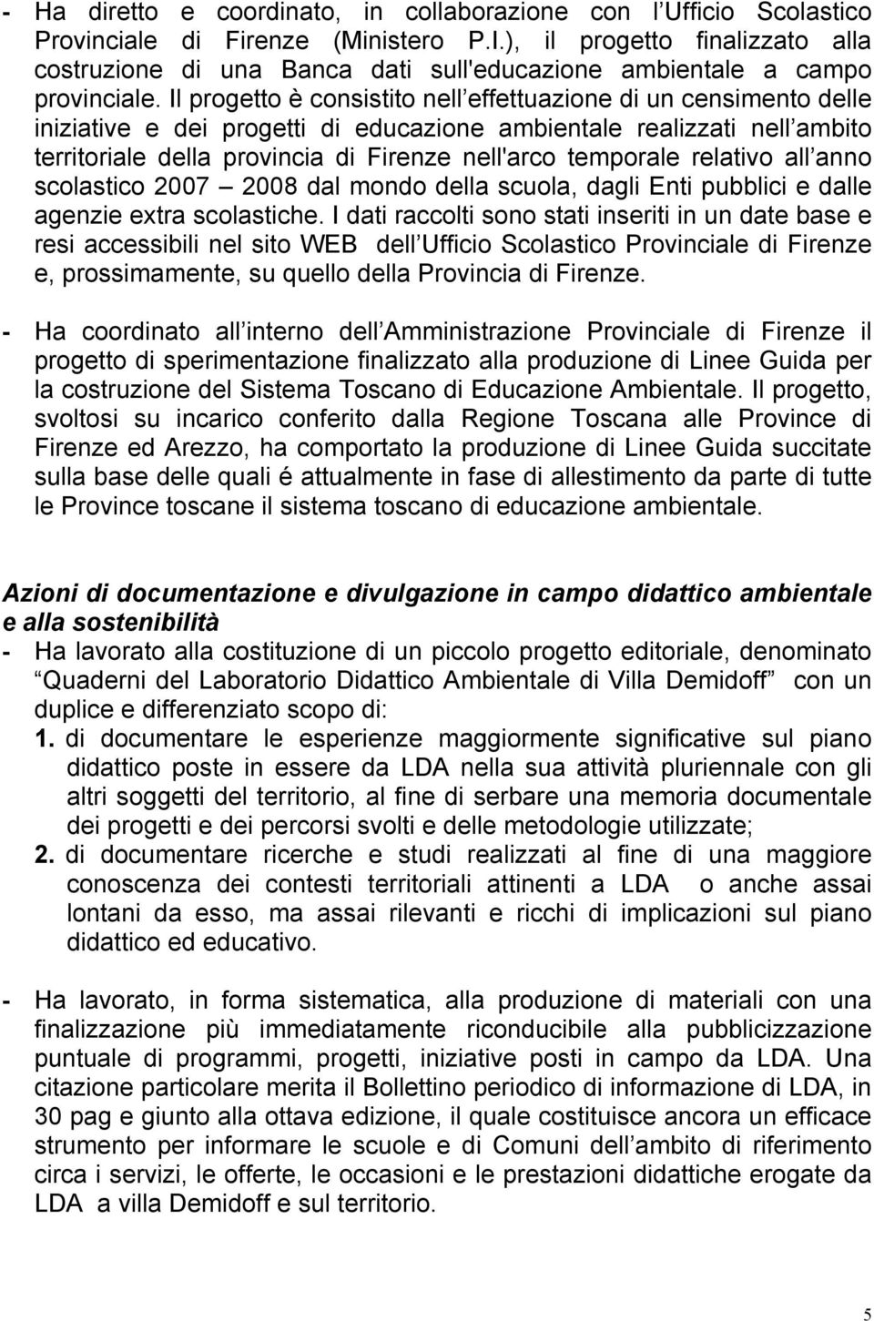 Il progetto è consistito nell effettuazione di un censimento delle iniziative e dei progetti di educazione ambientale realizzati nell ambito territoriale della provincia di Firenze nell'arco