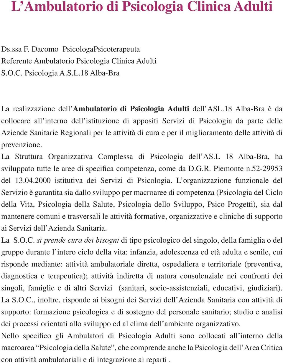 prevenzione. La Struttura Organizzativa Complessa di Psicologia dell AS.L 18 Alba-Bra, ha sviluppato tutte le aree di specifica competenza, come da D.G.R. Piemonte n.52-29953 del 13.04.