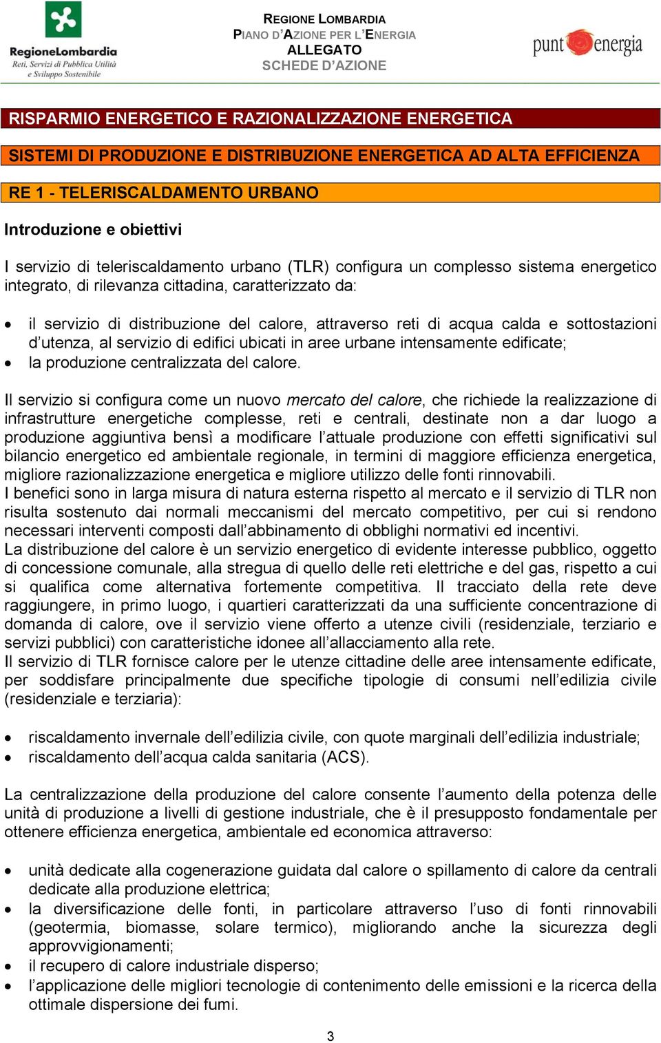 e sottostazioni d utenza, al servizio di edifici ubicati in aree urbane intensamente edificate; la produzione centralizzata del calore.