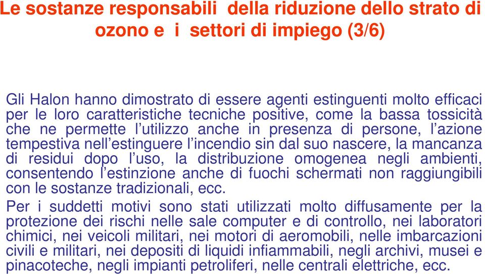 distribuzione omogenea negli ambienti, consentendo l estinzione anche di fuochi schermati non raggiungibili con le sostanze tradizionali, ecc.