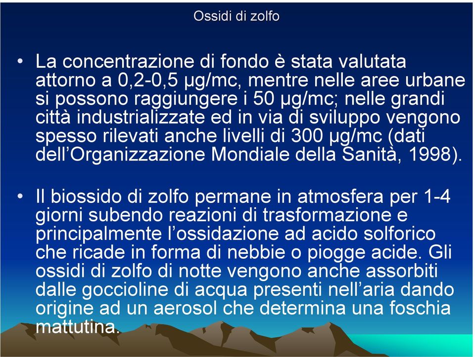 Il biossido di zolfo permane in atmosfera per 1-4 giorni subendo reazioni di trasformazione e principalmente l ossidazione ad acido solforico che ricade in forma di