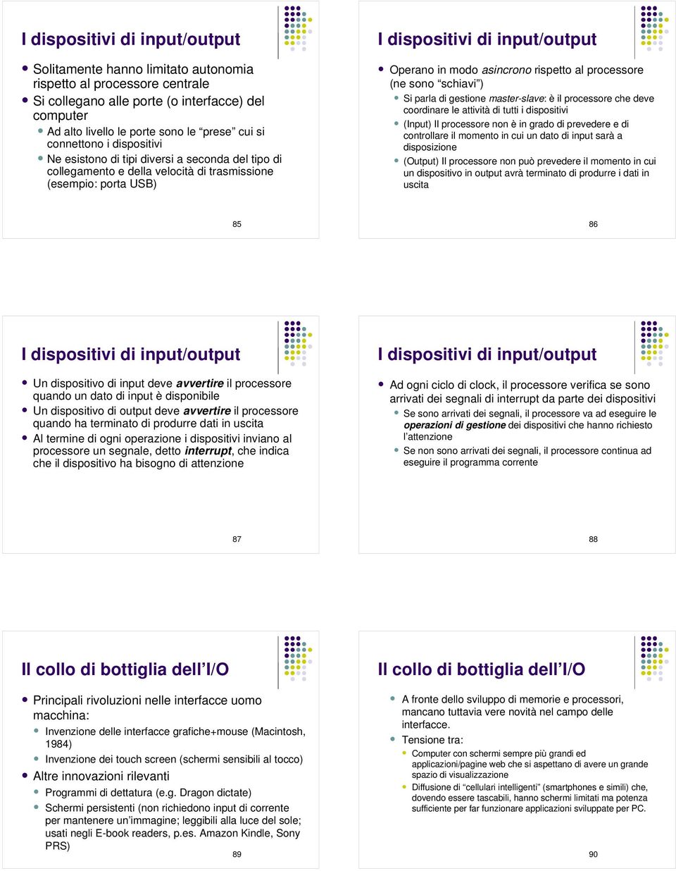 rispetto al processore (ne sono schiavi ) Si parla di gestione master-slave: è il processore che deve coordinare le attività di tutti i dispositivi (Input) Il processore non è in grado di prevedere e