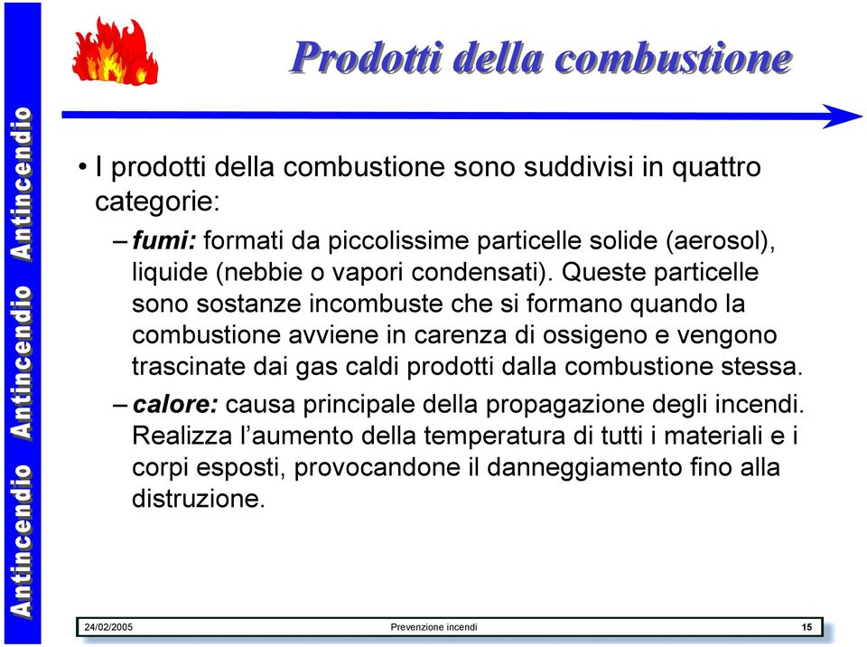 Queste particelle sono sostanze incombuste che si formano quando la combustione avviene in carenza di ossigeno e vengono trascinate dai gas caldi