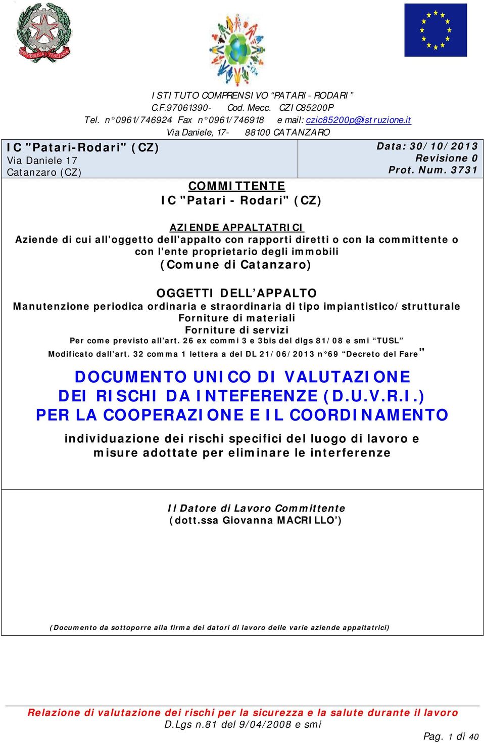 Manutenzione periodica ordinaria e straordinaria di tipo impiantistico/strutturale Forniture di materiali Forniture di servizi Per come previsto all art.