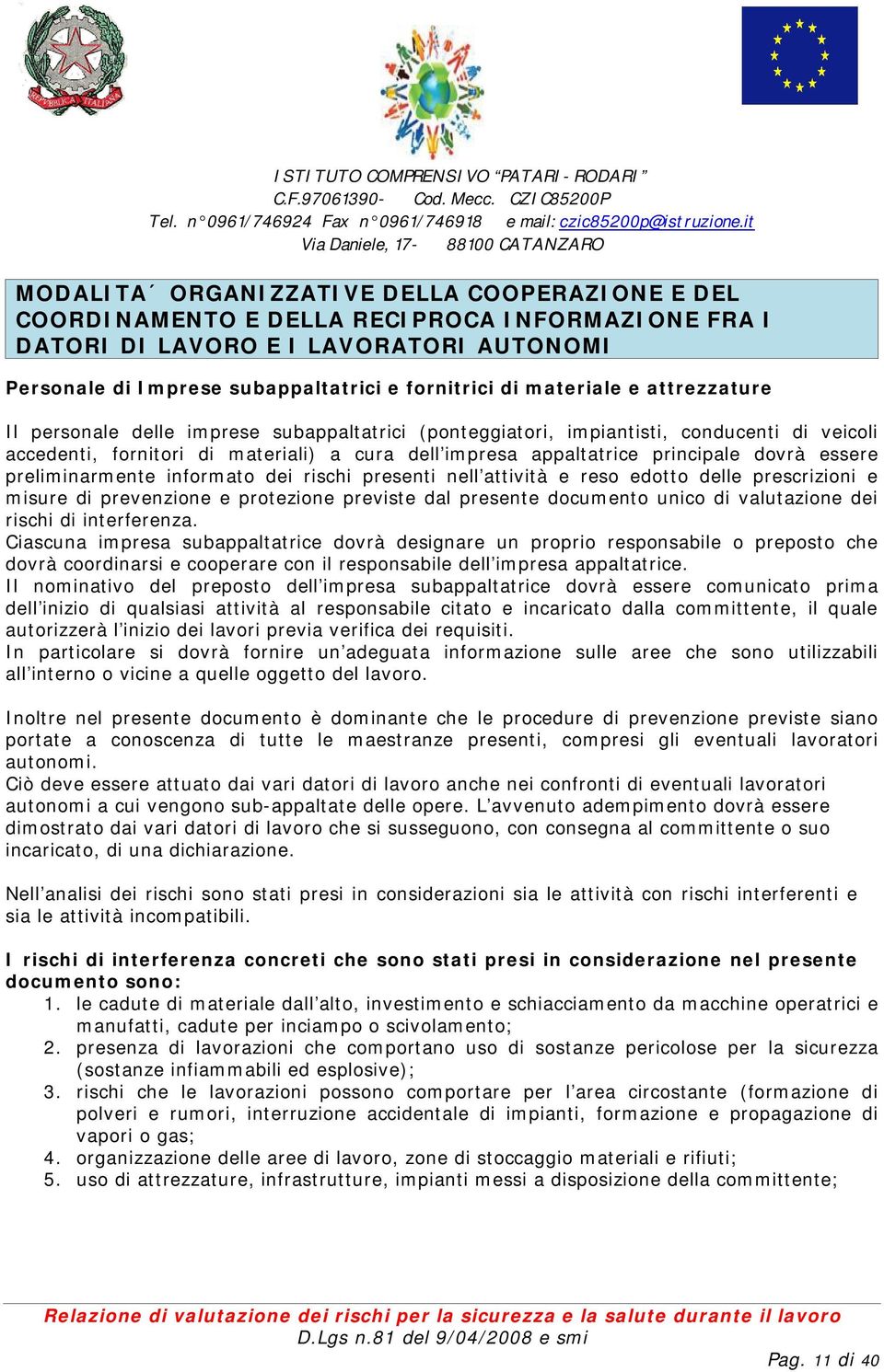 dovrà essere preliminarmente informato dei rischi presenti nell attività e reso edotto delle prescrizioni e misure di prevenzione e protezione previste dal presente documento unico di valutazione dei