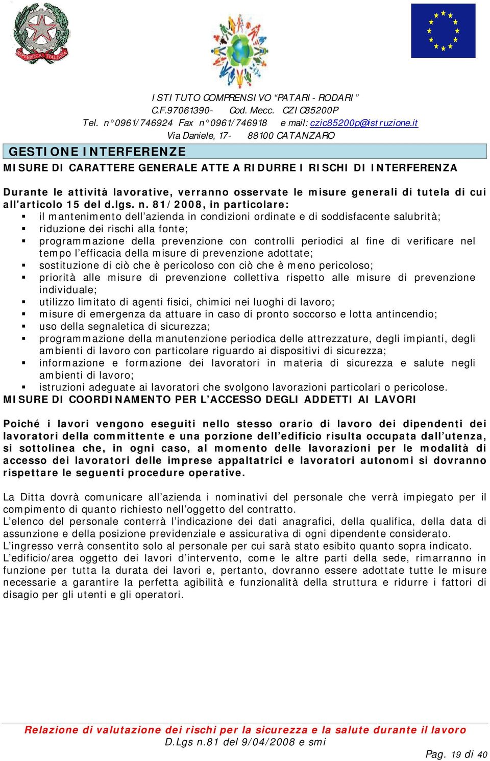 81/2008, in particolare: il mantenimento dell azienda in condizioni ordinate e di soddisfacente salubrità; riduzione dei rischi alla fonte; programmazione della prevenzione con controlli periodici al