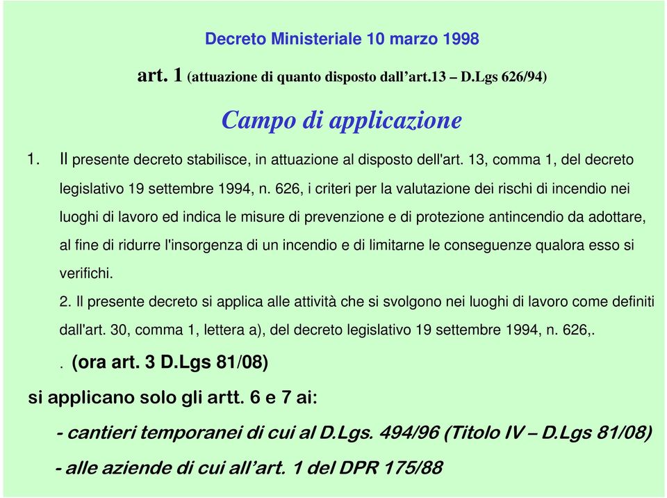 626, i criteri per la valutazione dei rischi di incendio nei luoghi di lavoro ed indica le misure di prevenzione e di protezione antincendio da adottare, al fine di ridurre l'insorgenza di un