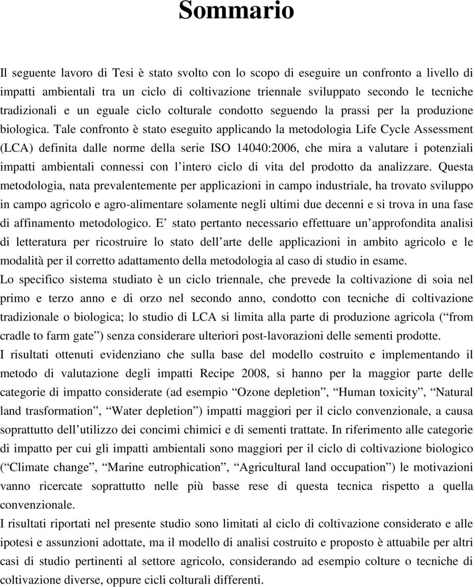 Tale confronto è stato eseguito applicando la metodologia Life Cycle Assessment (LCA) definita dalle norme della serie ISO 14040:2006, che mira a valutare i potenziali impatti ambientali connessi con