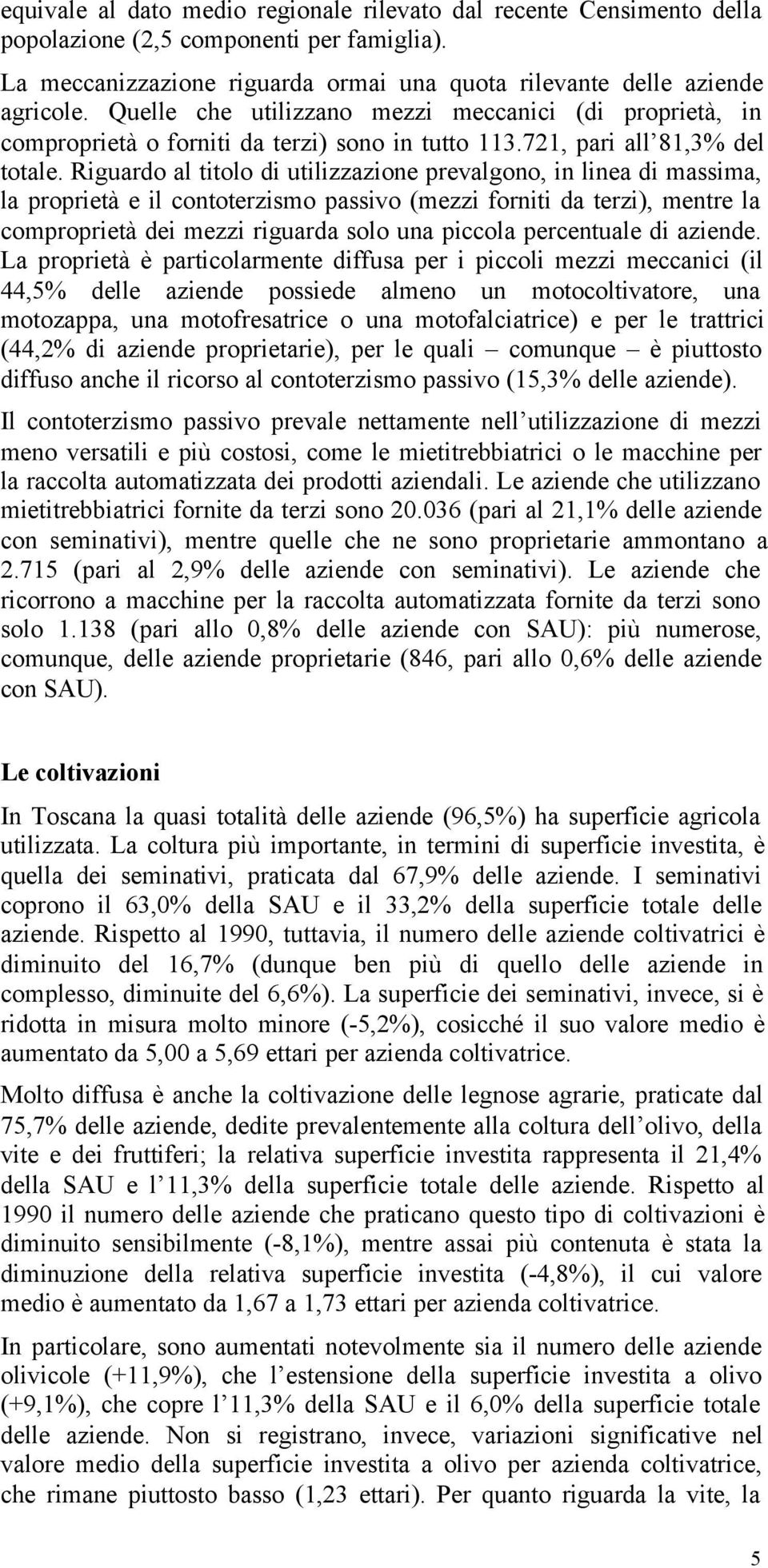 Riguardo al titolo di utilizzazione prevalgono, in linea di massima, la proprietà e il contoterzismo passivo (mezzi forniti da terzi), mentre la comproprietà dei mezzi riguarda solo una piccola