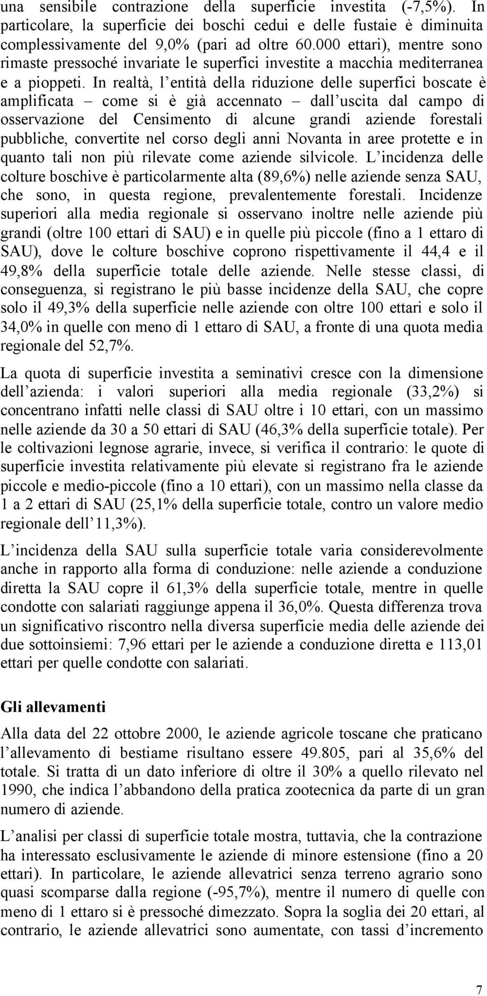 In realtà, l entità della riduzione delle superfici boscate è amplificata come si è già accennato dall uscita dal campo di osservazione del Censimento di alcune grandi aziende forestali pubbliche,