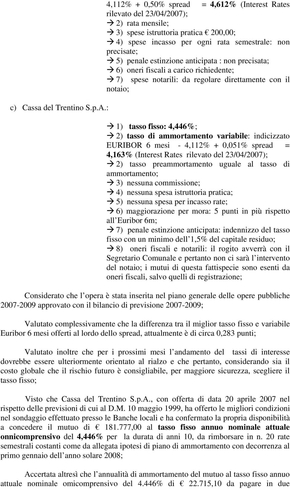 estinzione anticipata : non precisata; 6) oneri fiscali a carico richiedente; 7) spese notarili: da regolare direttamente con il notaio; 1) tasso fisso: 4,446%; 2) tasso di ammortamento variabile: