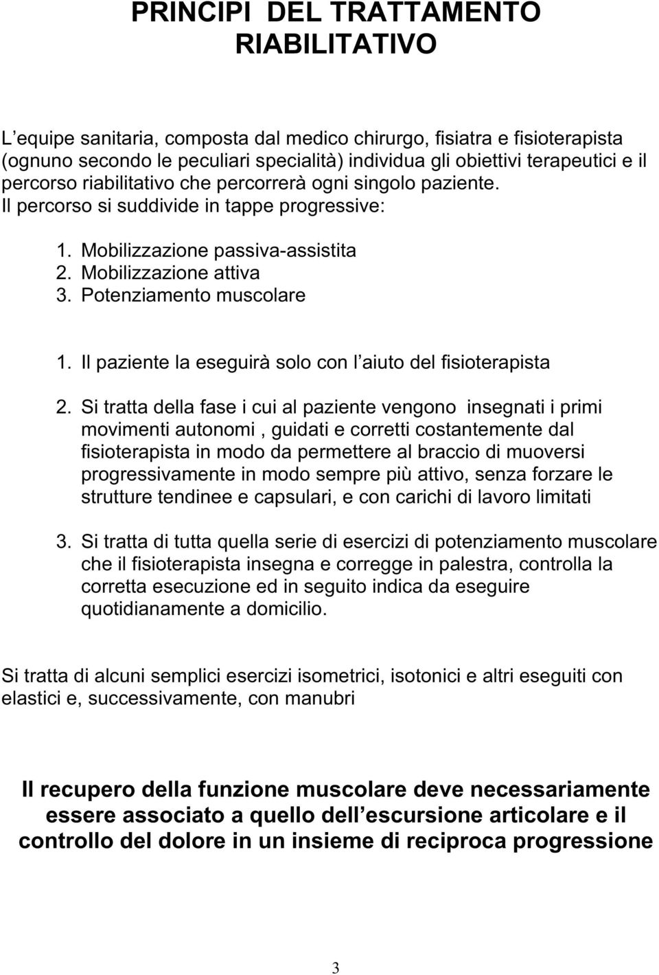 Il paziente la eseguirà solo con l aiuto del fisioterapista 2.