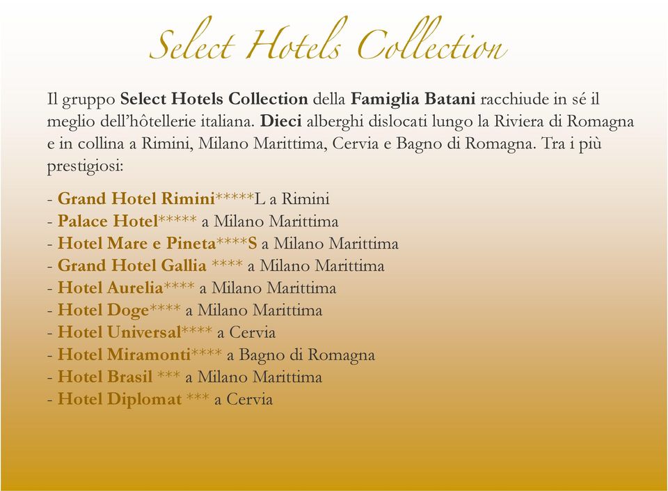Tra i più prestigiosi: - Grand Hotel Rimini*****L a Rimini - Palace Hotel***** a Milano Marittima - Hotel Mare e Pineta****S a Milano Marittima - Grand Hotel