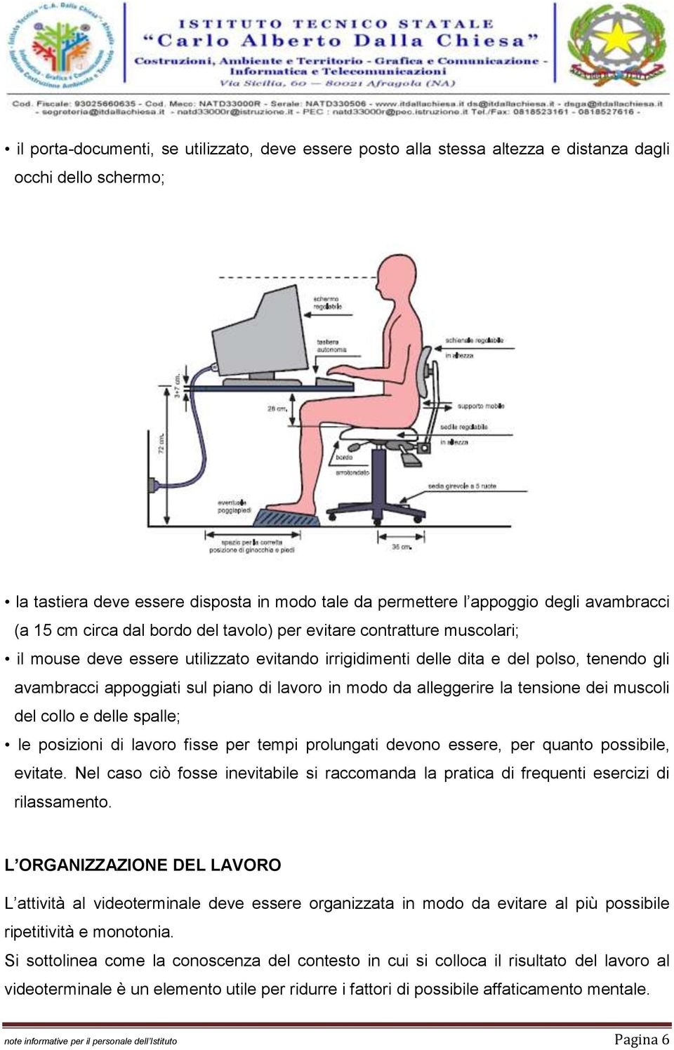 piano di lavoro in modo da alleggerire la tensione dei muscoli del collo e delle spalle; le posizioni di lavoro fisse per tempi prolungati devono essere, per quanto possibile, evitate.