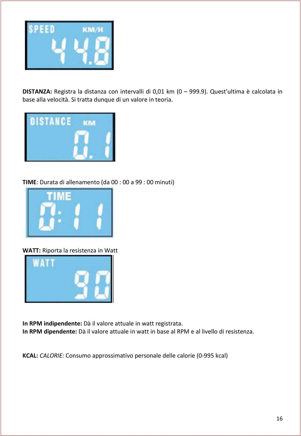 TIME: Durata di allenamento (da 00 : 00 a 99 : 00 minuti) WATT: Riporta la resistenza in Watt In RPM indipendente: Dà il
