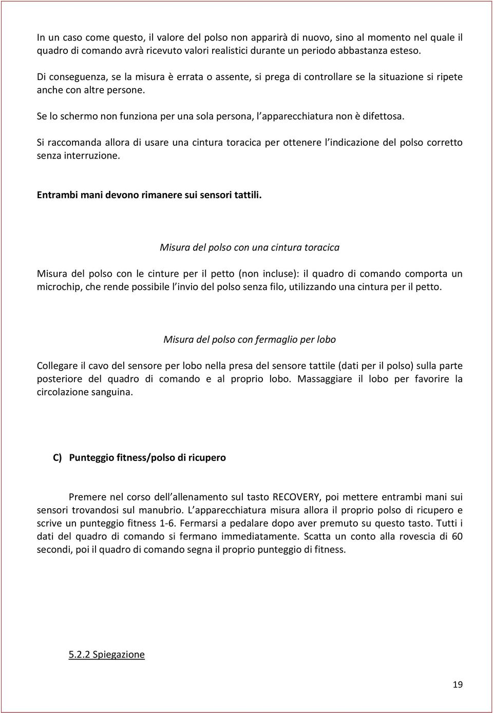 Se lo schermo non funziona per una sola persona, l apparecchiatura non è difettosa. Si raccomanda allora di usare una cintura toracica per ottenere l indicazione del polso corretto senza interruzione.