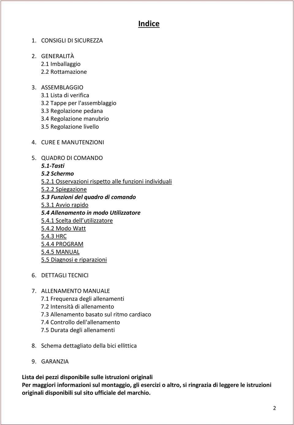 4 Allenamento in modo Utilizzatore 5.4.1 Scelta dell utilizzatore 5.4.2 Modo Watt 5.4.3 HRC 5.4.4 PROGRAM 5.4.5 MANUAL 5.5 Diagnosi e riparazioni 6. DETTAGLI TECNICI 7. ALLENAMENTO MANUALE 7.