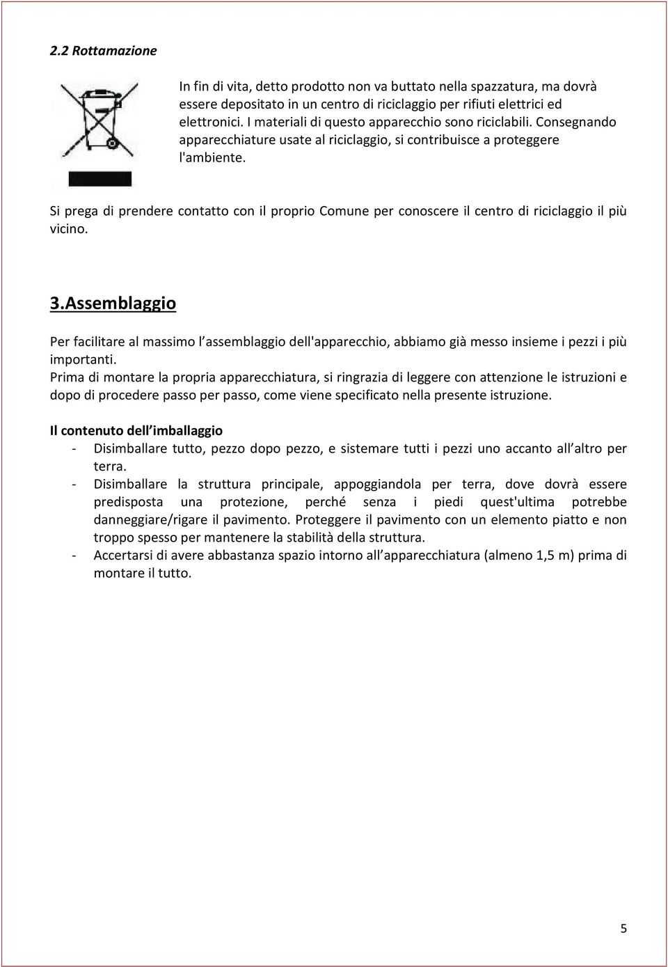 Si prega di prendere contatto con il proprio Comune per conoscere il centro di riciclaggio il più vicino. 3.