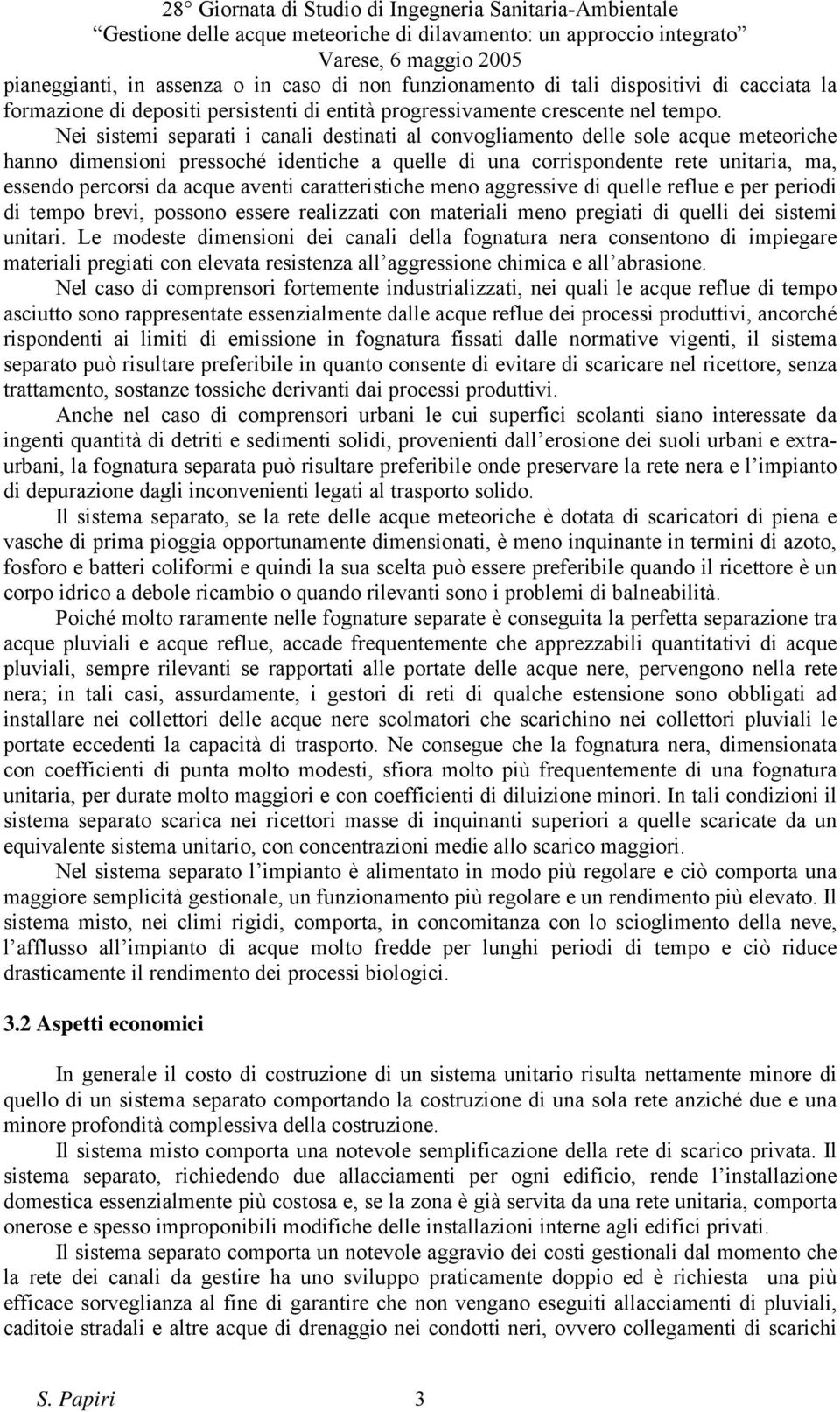 aventi caratteristiche meno aggressive di quelle reflue e per periodi di tempo brevi, possono essere realizzati con materiali meno pregiati di quelli dei sistemi unitari.