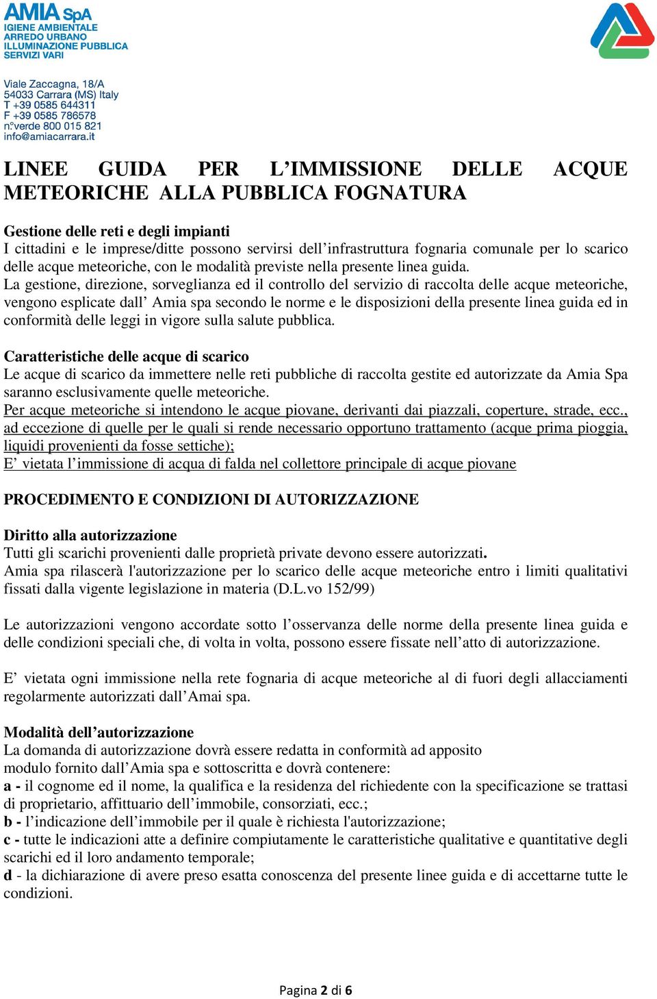 La gestione, direzione, sorveglianza ed il controllo del servizio di raccolta delle acque meteoriche, vengono esplicate dall Amia spa secondo le norme e le disposizioni della presente linea guida ed