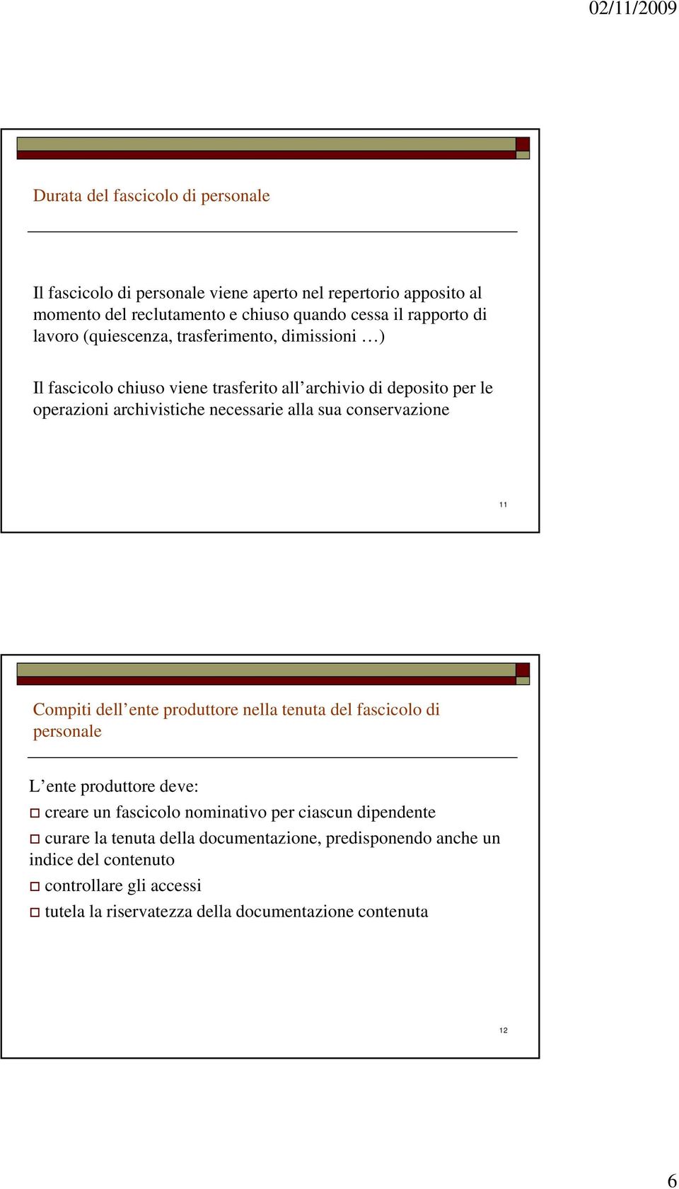 conservazione 11 Compiti dell ente produttore nella tenuta del fascicolo di personale L ente produttore deve: creare un fascicolo nominativo per ciascun dipendente