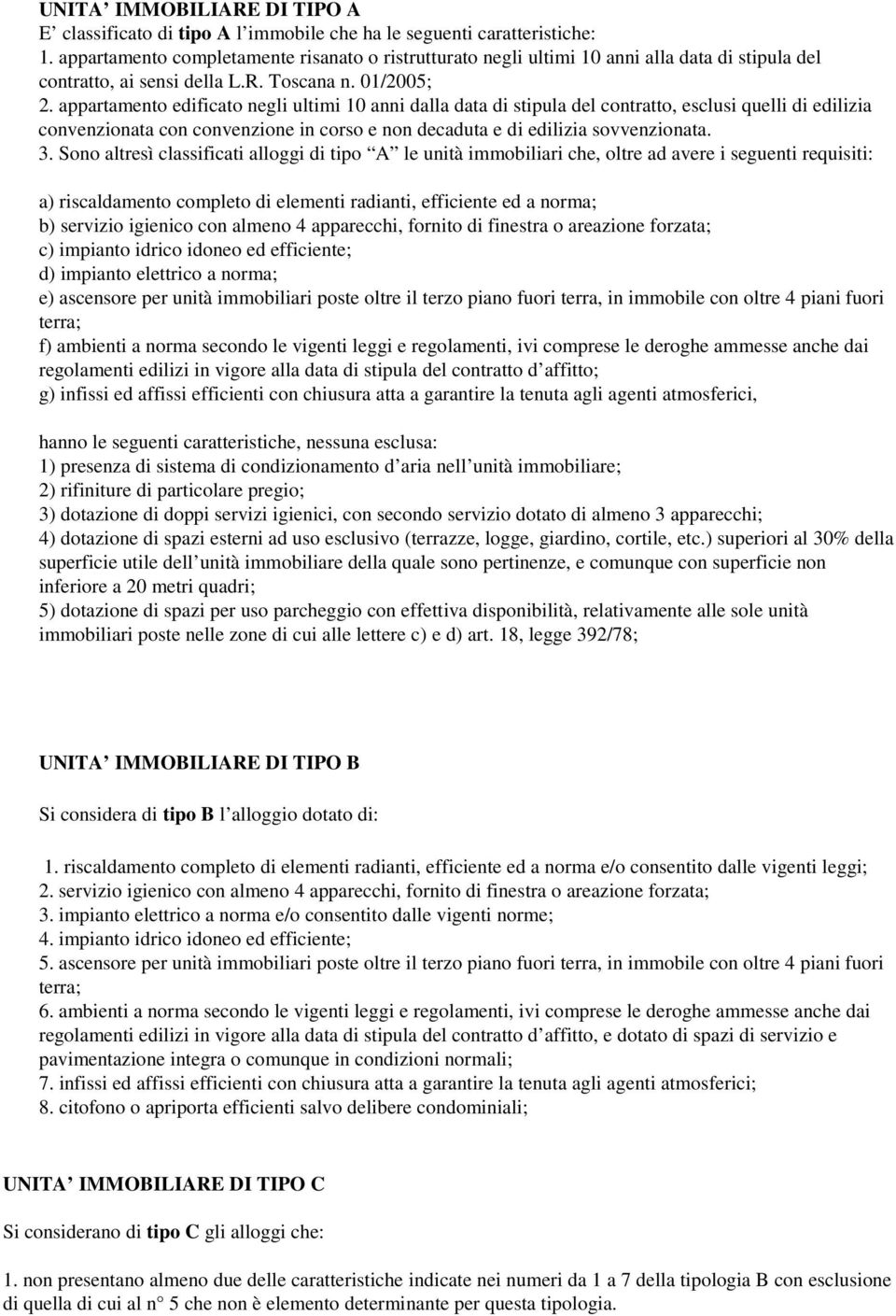 appartamento edificato negli ultimi 10 anni dalla data di stipula del contratto, esclusi quelli di edilizia convenzionata con convenzione in corso e non decaduta e di edilizia sovvenzionata. 3.