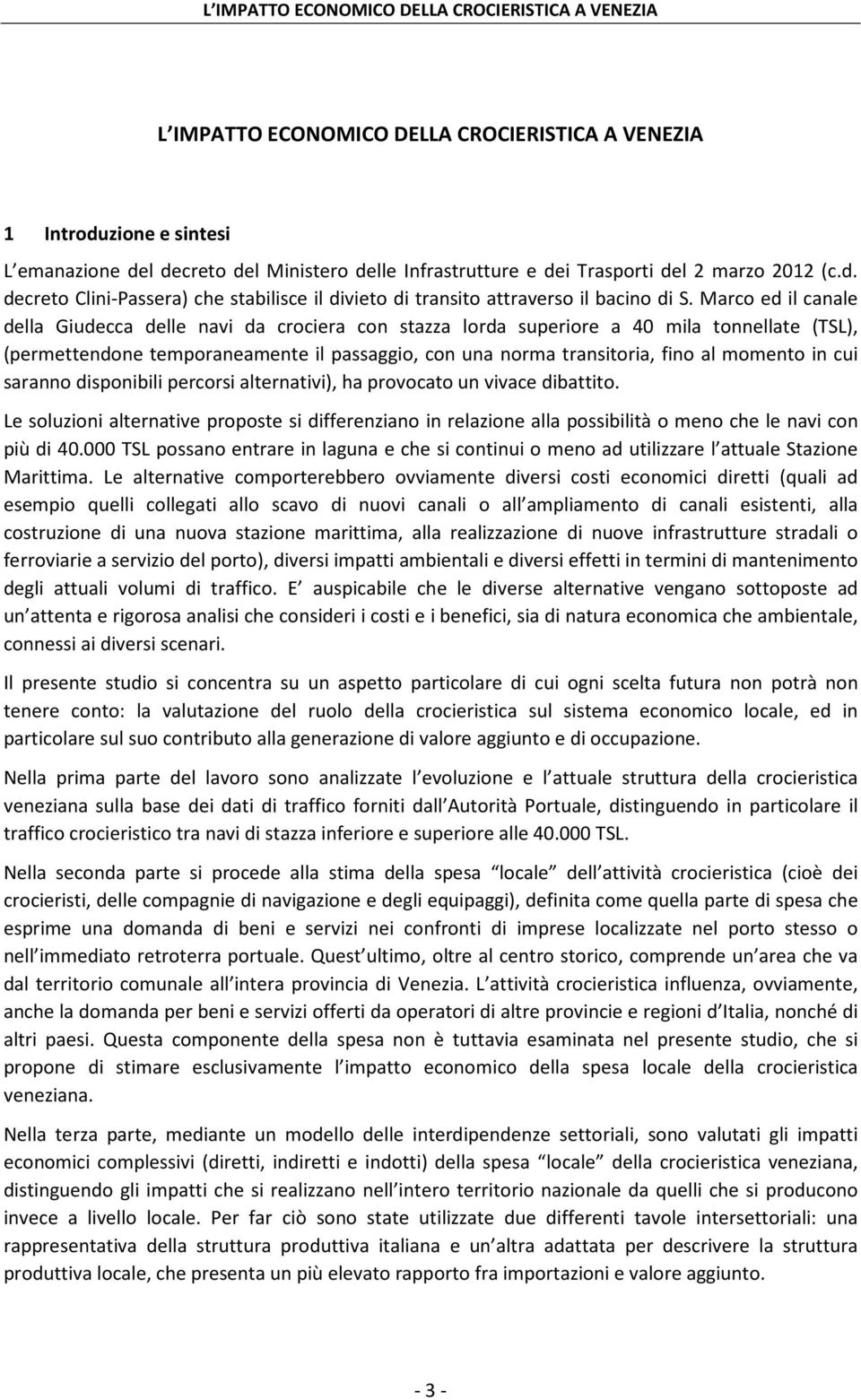 in cui saranno disponibili percorsi alternativi), ha provocato un vivace dibattito. Le soluzioni alternative proposte si differenziano in relazione alla possibilità o meno che le navi con più di 40.