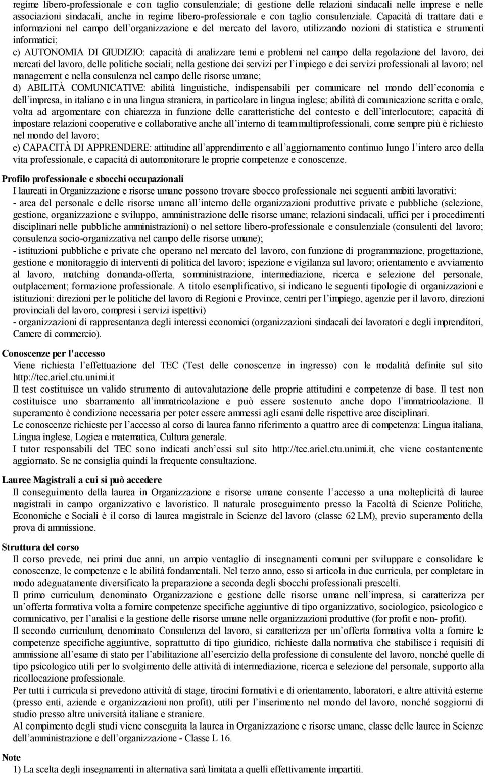 Capacità di trattare dati e informazioni nel campo dell organizzazione e del mercato del lavoro, utilizzando nozioni di statistica e strumenti informatici; c) AUTONOMIA DI GIUDIZIO: capacità di