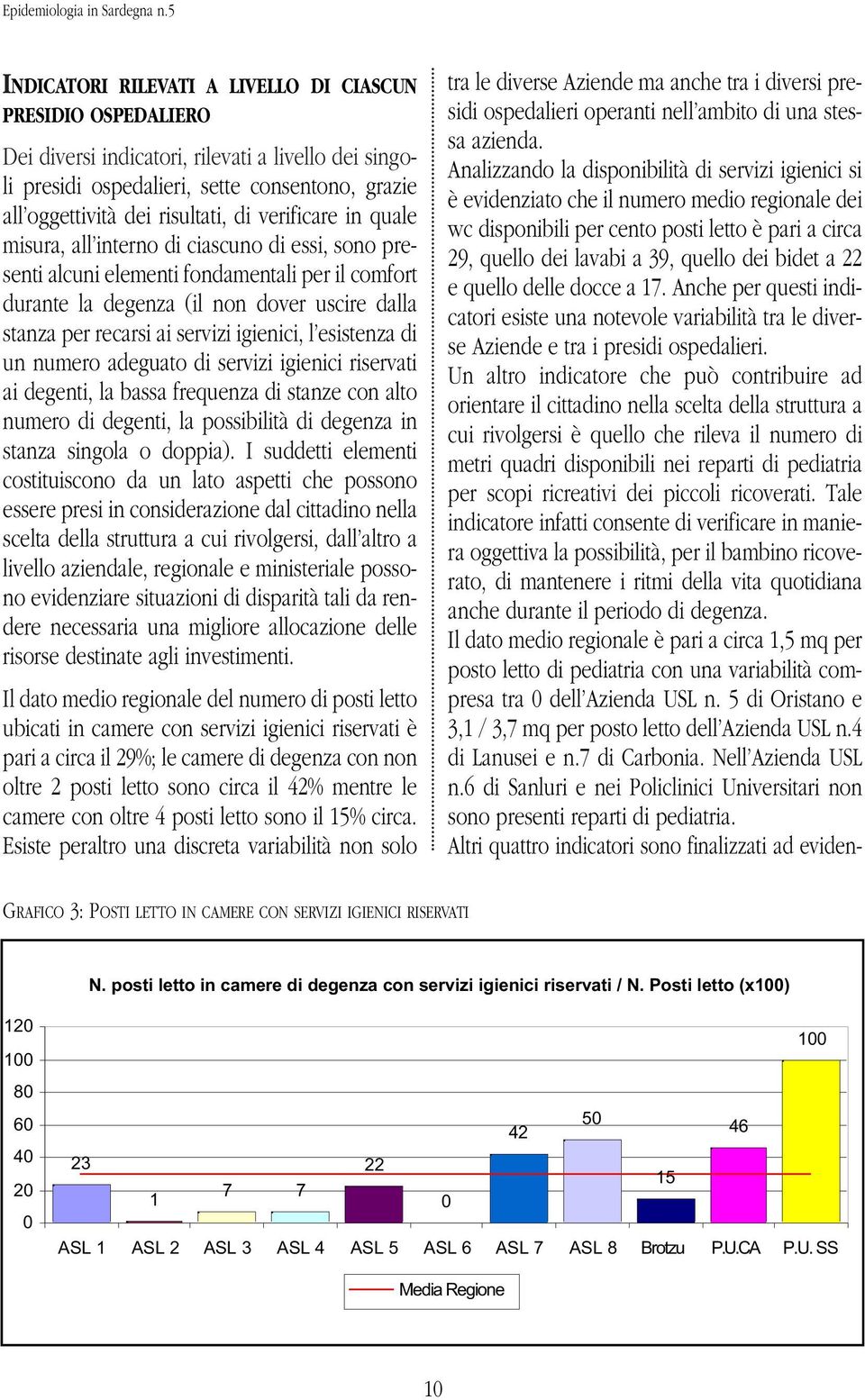 verificare in quale misura, all interno di ciascuno di essi, sono presenti alcuni elementi fondamentali per il comfort durante la degenza (il non dover uscire dalla stanza per recarsi ai servizi