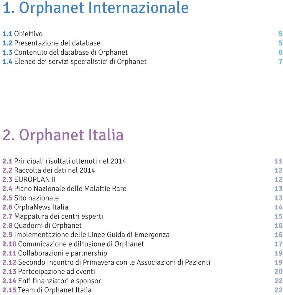 6 OrphaNews Italia 14 2.7 Mappatura dei centri esperti 15 2.8 Quaderni di Orphanet 16 2.9 Implementazione delle Linee Guida di Emergenza 16 2.