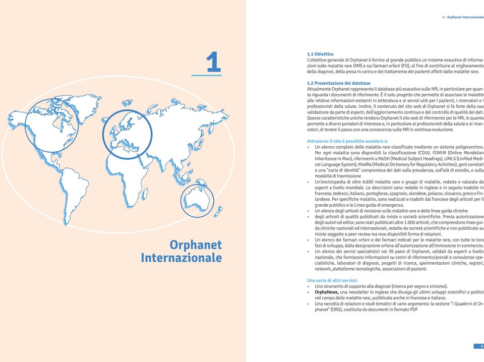 miglioramento della diagnosi, della presa in carico e del trattamento dei pazienti affetti dalle malattie rare. 1.