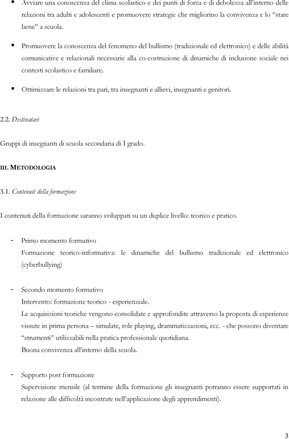 Promuovere la conoscenza del fenomeno del bullismo (tradizionale ed elettronico) e delle abilità comunicative e relazionali necessarie alla co-costruzione di dinamiche di inclusione sociale nei