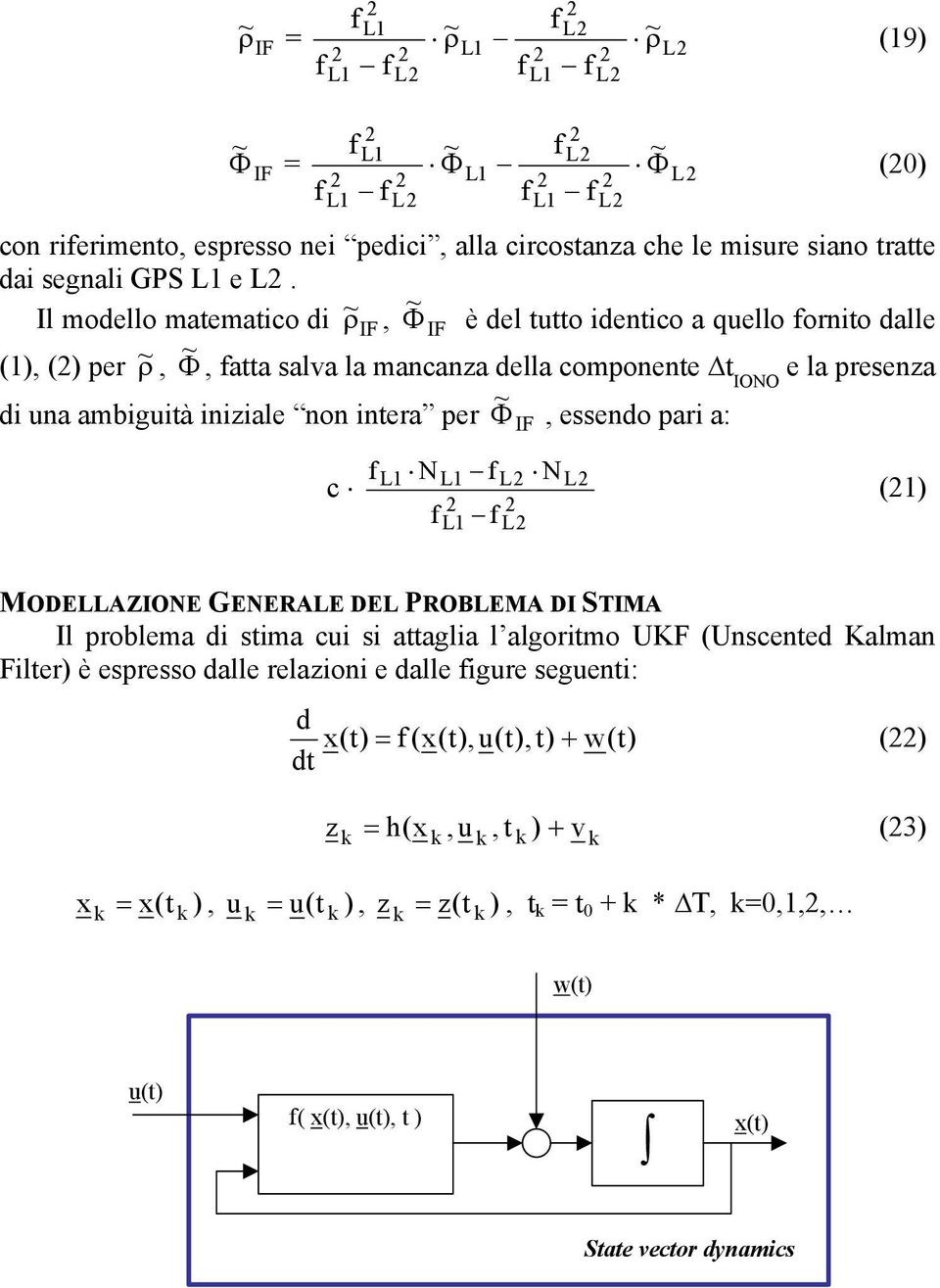 Φ, eendo pari a: c IF f L N L f L N L f L f L () MODELLAZIONE GENERALE DEL PROBLEMA DI STIMA Il problema di ima cui i aaglia l algorimo UKF (Uncened Kalman Filer) è epreo dalle