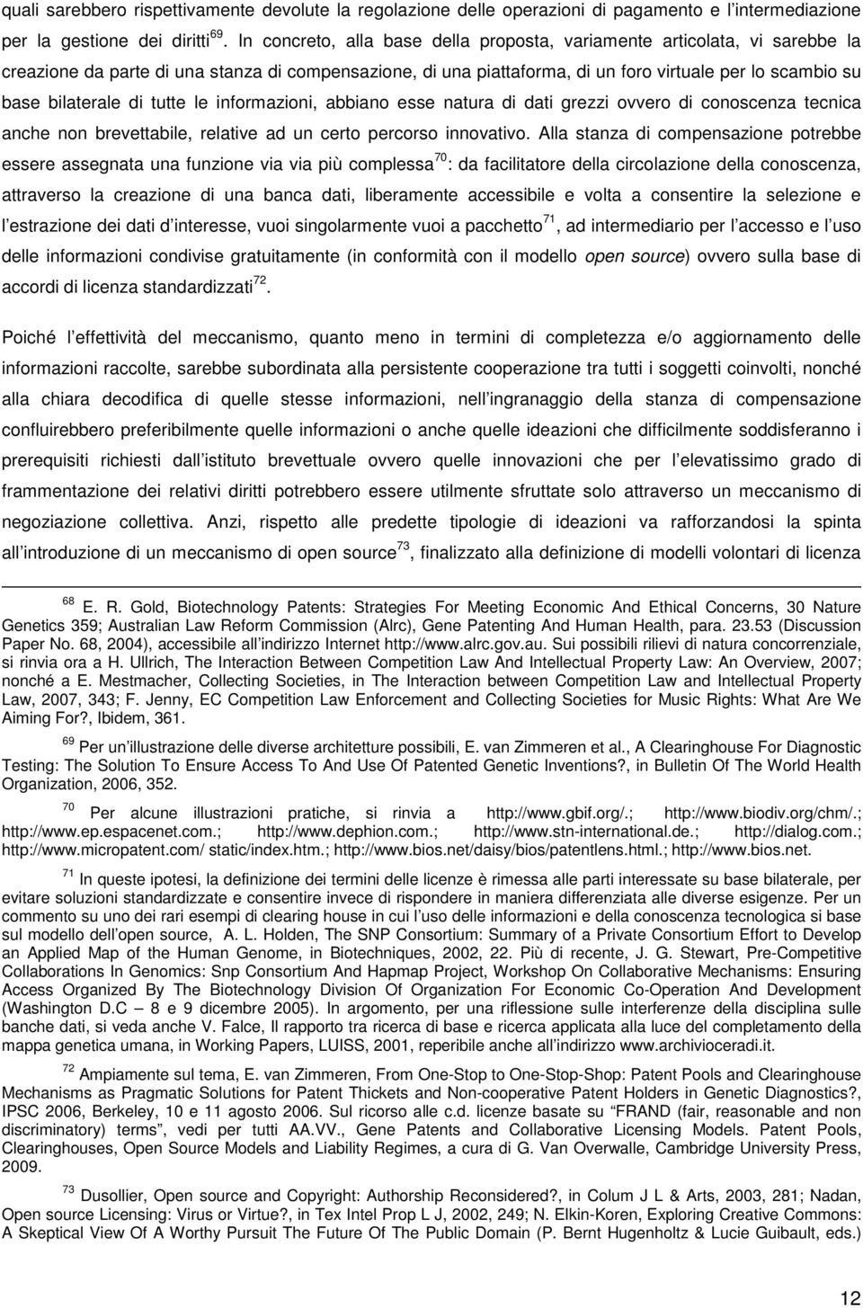 bilaterale di tutte le informazioni, abbiano esse natura di dati grezzi ovvero di conoscenza tecnica anche non brevettabile, relative ad un certo percorso innovativo.