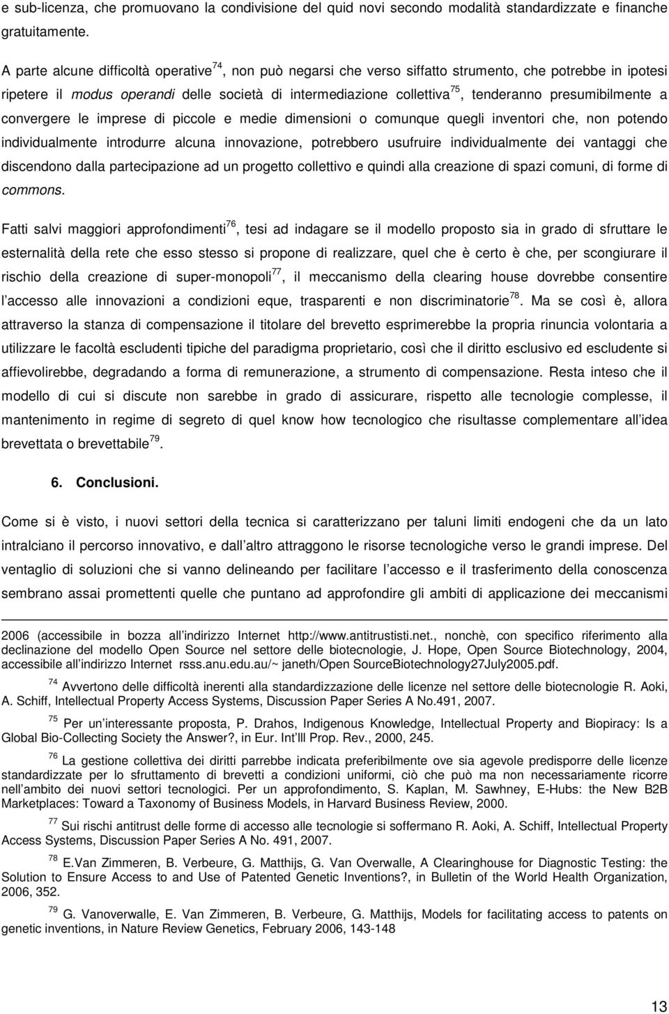 presumibilmente a convergere le imprese di piccole e medie dimensioni o comunque quegli inventori che, non potendo individualmente introdurre alcuna innovazione, potrebbero usufruire individualmente