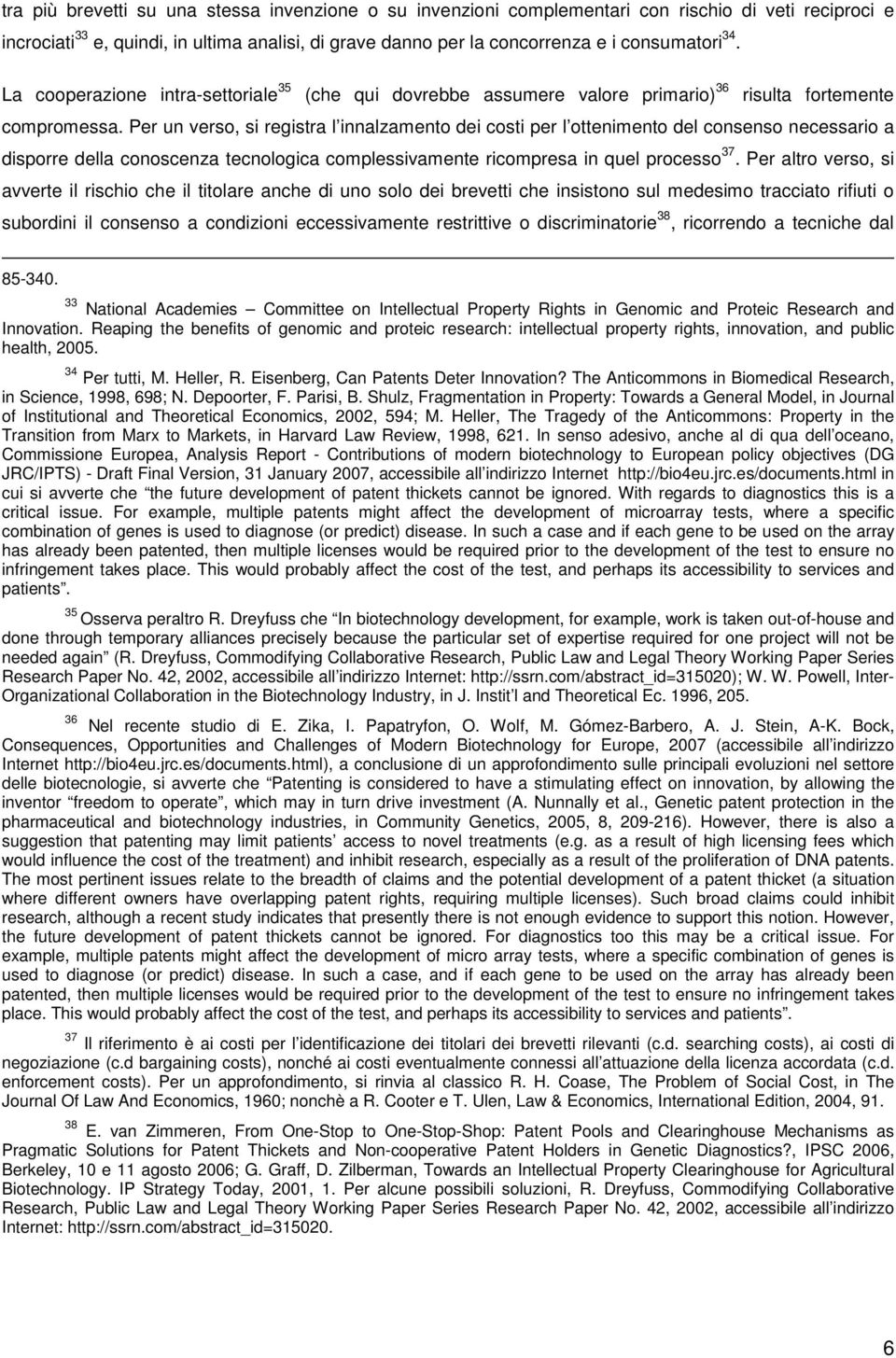 Per un verso, si registra l innalzamento dei costi per l ottenimento del consenso necessario a disporre della conoscenza tecnologica complessivamente ricompresa in quel processo 37.