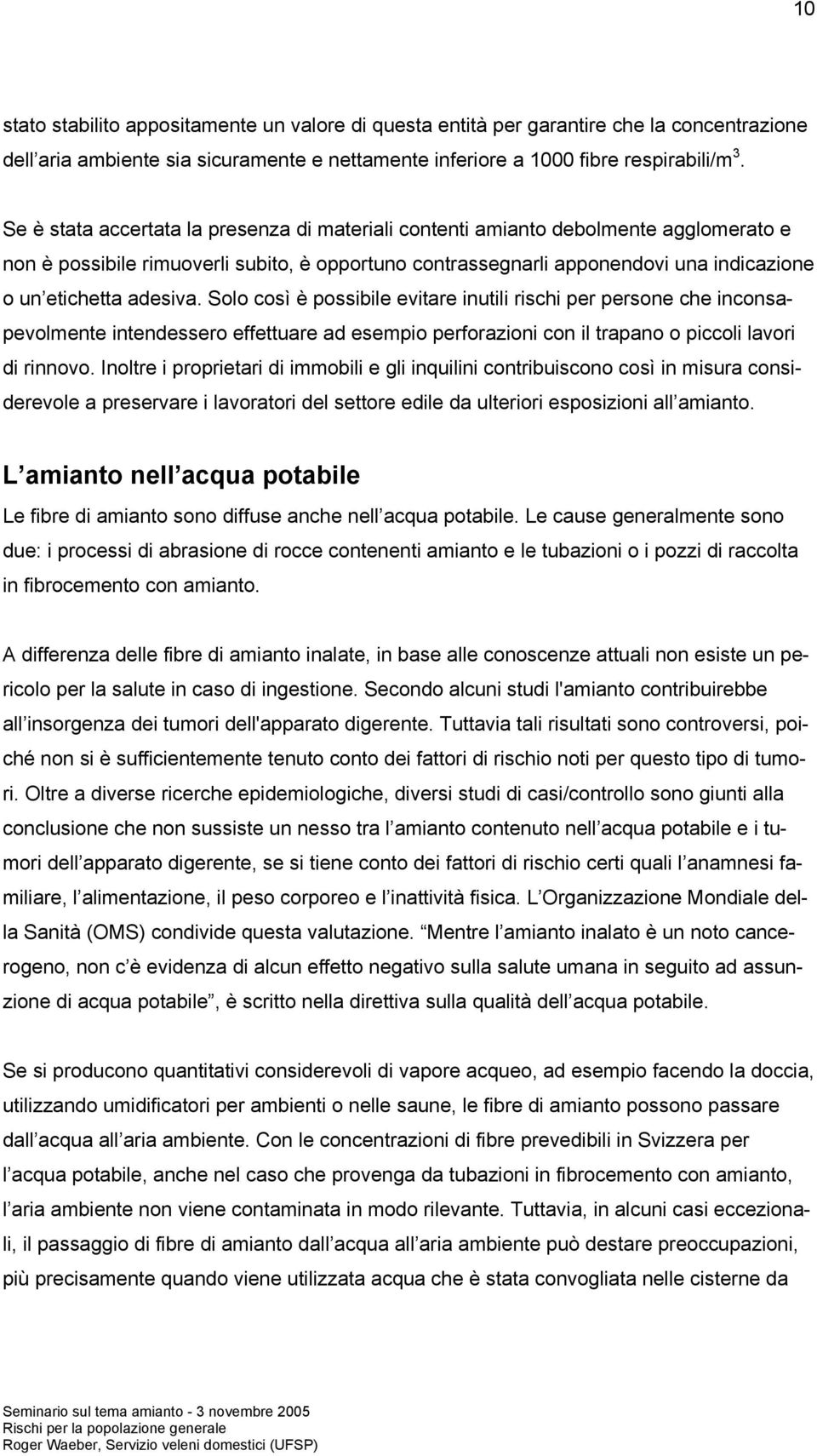 adesiva. Solo così è possibile evitare inutili rischi per persone che inconsapevolmente intendessero effettuare ad esempio perforazioni con il trapano o piccoli lavori di rinnovo.