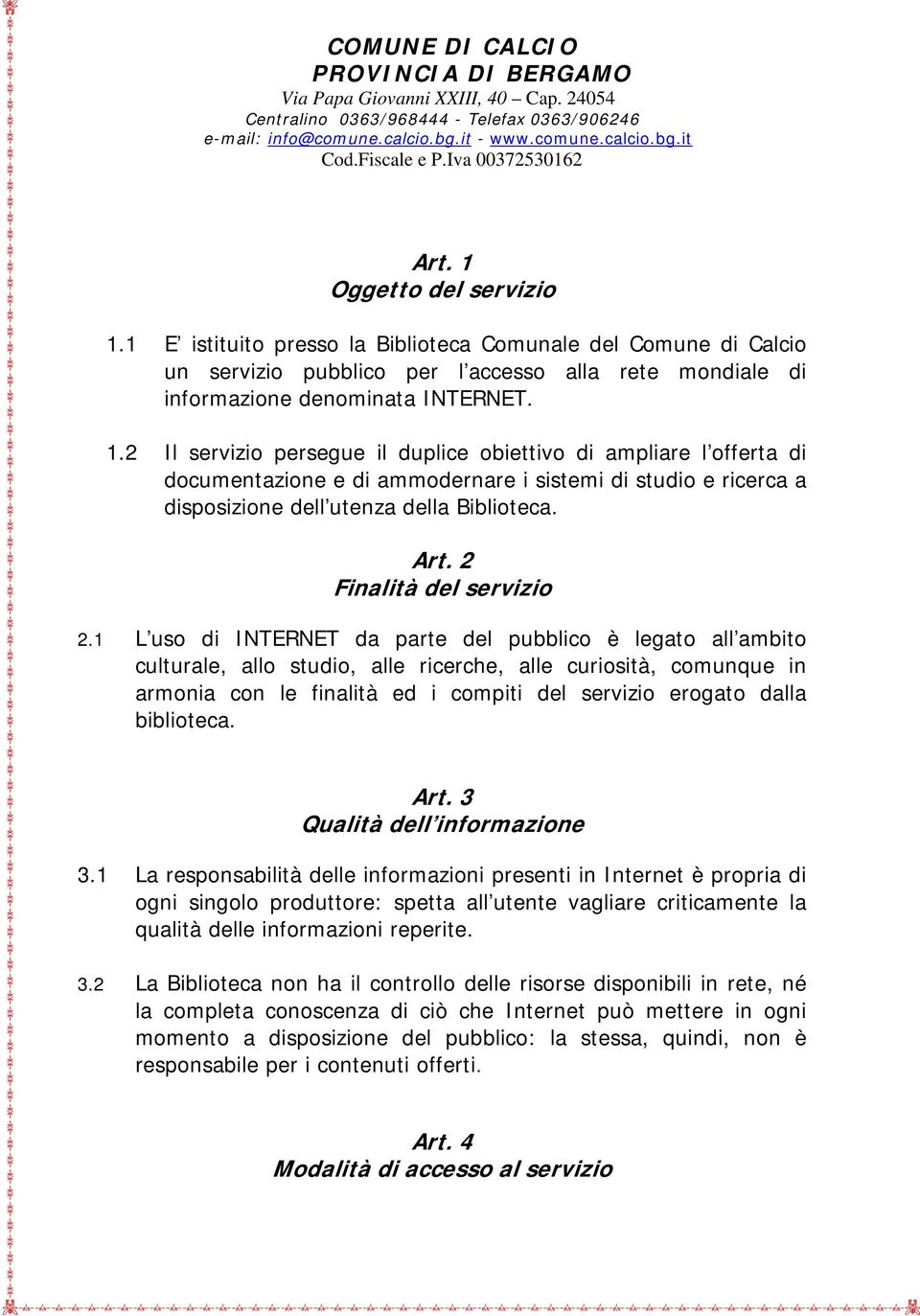 1 L uso di INTERNET da parte del pubblico è legato all ambito culturale, allo studio, alle ricerche, alle curiosità, comunque in armonia con le finalità ed i compiti del servizio erogato dalla