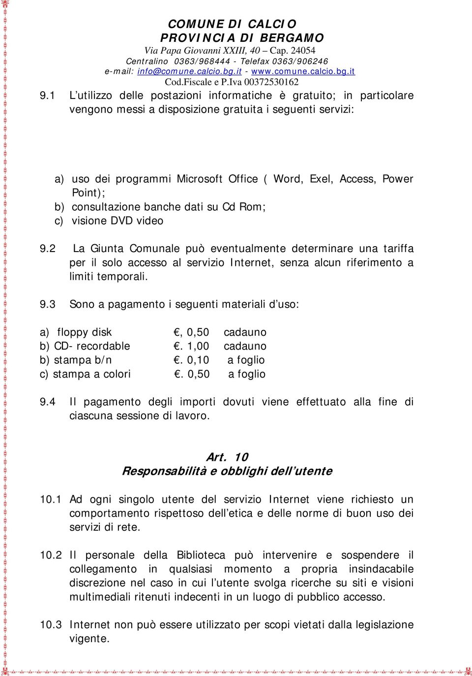 2 La Giunta Comunale può eventualmente determinare una tariffa per il solo accesso al servizio Internet, senza alcun riferimento a limiti temporali. 9.