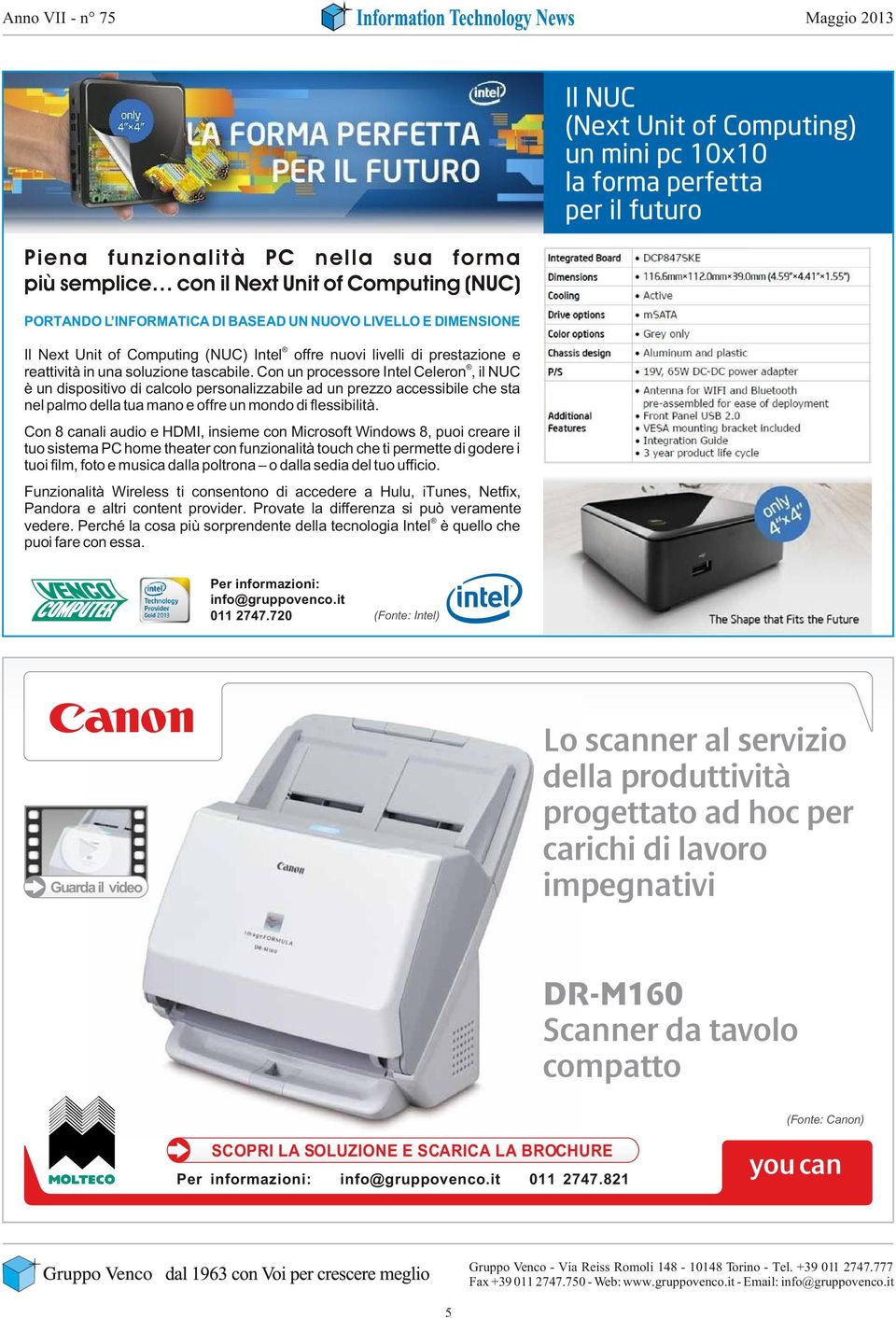 Con un processore Intel Celeron, il NUC è un dispositivo di calcolo personalizzabile ad un prezzo accessibile che sta nel palmo della tua mano e offre un mondo di flessibilità.