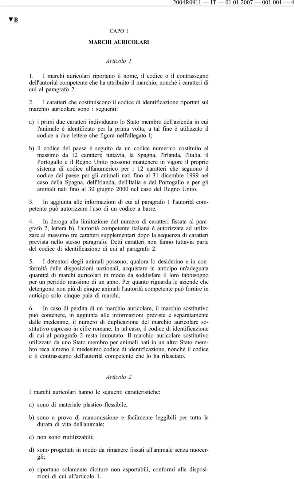 2. I caratteri che costituiscono il codice di identificazione riportati sul marchio auricolare sono i seguenti: a) i primi due caratteri individuano lo Stato membro dell'azienda in cui l'animale è