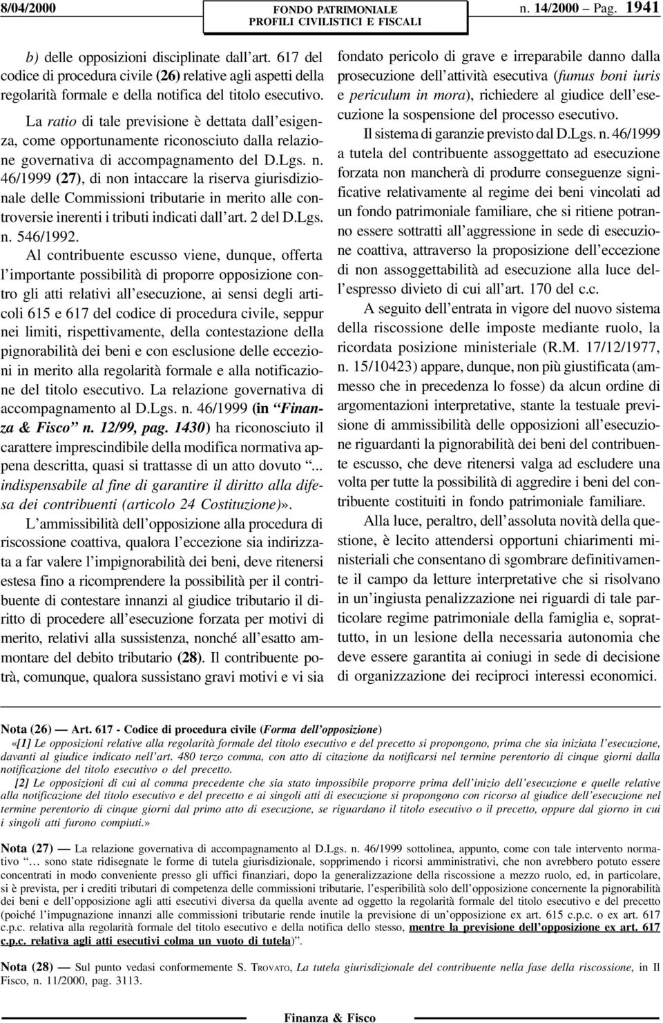 46/1999 (27), di non intaccare la riserva giurisdizionale delle Commissioni tributarie in merito alle controversie inerenti i tributi indicati dall art. 2 del D.Lgs. n. 546/1992.